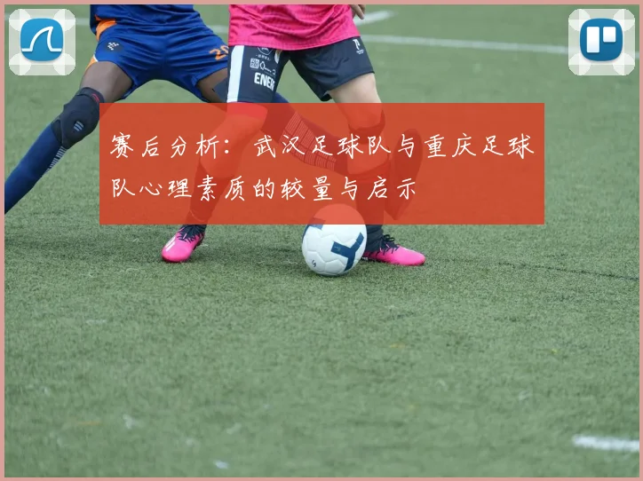 赛后分析：武汉足球队与重庆足球队心理素质的较量与启示
