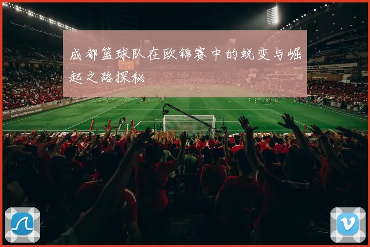成都篮球队在欧锦赛中的蜕变与崛起之路探秘