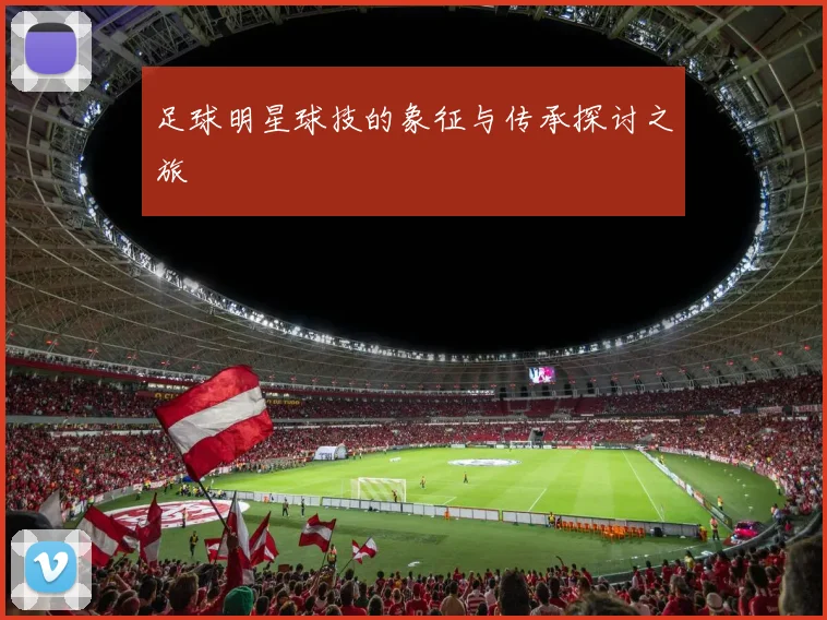 足球明星球技的象征与传承探讨之旅