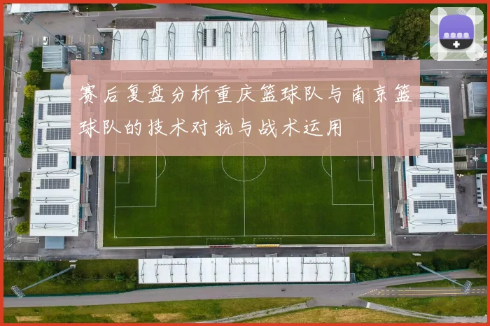 赛后复盘分析重庆篮球队与南京篮球队的技术对抗与战术运用