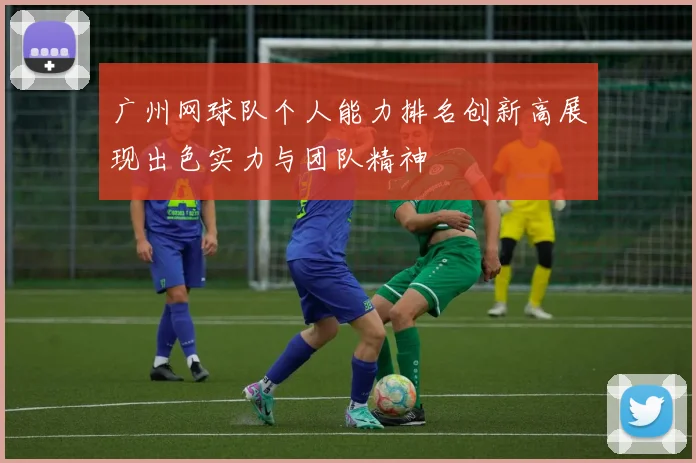 广州网球队个人能力排名创新高展现出色实力与团队精神