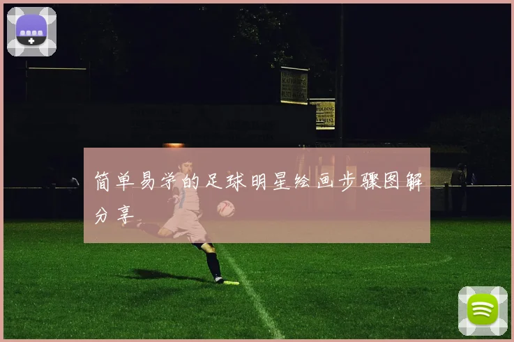 简单易学的足球明星绘画步骤图解分享
