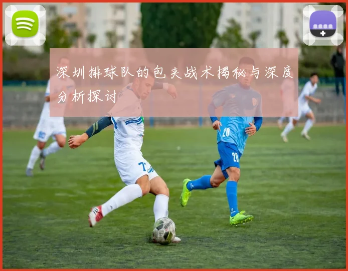 深圳排球队的包夹战术揭秘与深度分析探讨